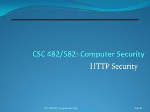 CSC 482582 Computer Security HTTP Security CSC 482582