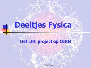 Deeltjes Fysica Het LHC project op CERN NikhefUv