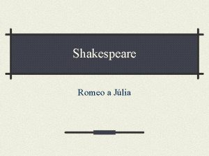 Shakespeare Romeo a Jlia SHAKESPEARE Najvznamnej dramatik anglickej