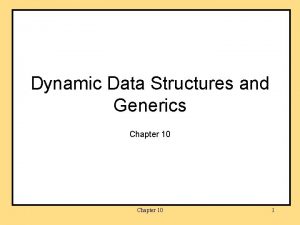 Dynamic Data Structures and Generics Chapter 10 1