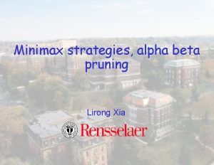 Minimax strategies alpha beta pruning Lirong Xia How