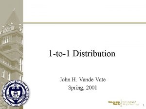 1 to1 Distribution John H Vande Vate Spring