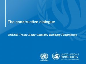 The constructive dialogue OHCHR Treaty Body Capacity Building