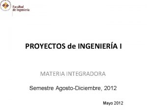 PROYECTOS de INGENIERA I MATERIA INTEGRADORA Semestre AgostoDiciembre