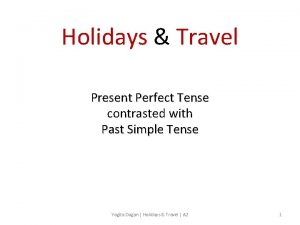 Holidays Travel Present Perfect Tense contrasted with Past