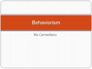 Behaviorism Ms Carmelitano What is Behaviorism A field