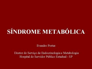 SNDROME METABLICA Evandro Portes Diretor do Servio de