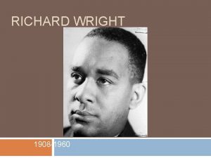 RICHARD WRIGHT 1908 1960 Biography Born on a