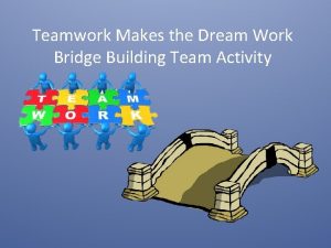 Teamwork Makes the Dream Work Bridge Building Team
