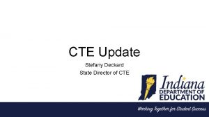 CTE Update Stefany Deckard State Director of CTE