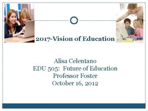 2017 Vision of Education Alisa Celentano EDU 505