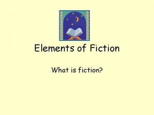 Elements of Fiction What is fiction What types
