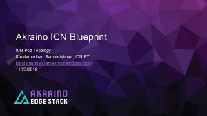 Akraino ICN Blueprint ICN Pod Topology Kuralamudhan Ramakrishnan