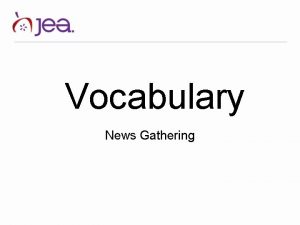 Vocabulary News Gathering News Judgment News Gathering news