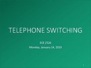 TELEPHONE SWITCHING ECE 2526 Monday January 14 2019