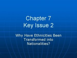 Chapter 7 Key Issue 2 Why Have Ethnicities