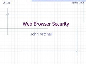 Spring 2008 CS 155 Web Browser Security John