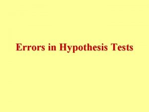 Errors in Hypothesis Tests Hypothesis test decisions reject