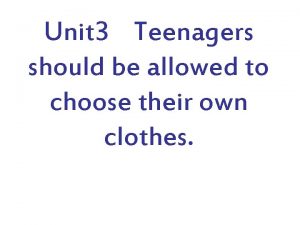 Unit 3 Teenagers should be allowed to choose