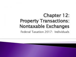 Chapter 12 Property Transactions Nontaxable Exchanges Federal Taxation