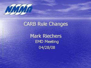 CARB Rule Changes Mark Riechers EMD Meeting 042808