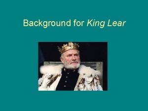 Background for King Lear King Lear Settingbefore the