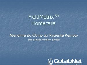 Field Metrix TM Homecare Atendimento timo ao Paciente