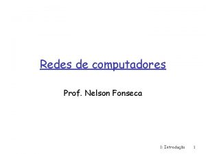 Redes de computadores Prof Nelson Fonseca 1 Introduo