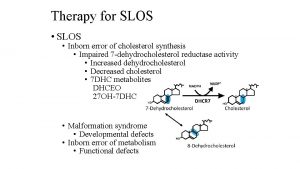 Therapy for SLOS SLOS Inborn error of cholesterol
