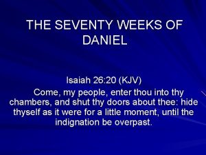 THE SEVENTY WEEKS OF DANIEL Isaiah 26 20