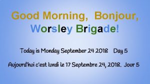 Good Morning Bonjour Worsley Brigade Today is Monday