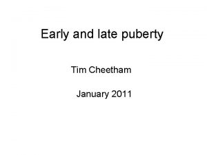 Early and late puberty Tim Cheetham January 2011