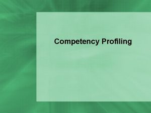 Competency Profiling COMPETENCY PROFILING Process of Developing Training
