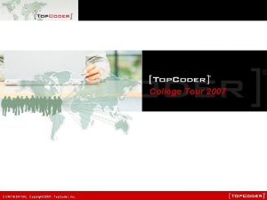 College Tour 2007 CONFIDENTIAL Copyright 2007 Top Coder
