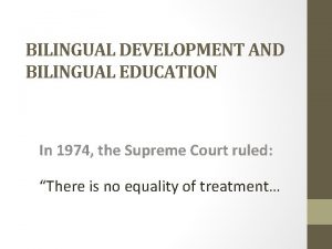 BILINGUAL DEVELOPMENT AND BILINGUAL EDUCATION In 1974 the