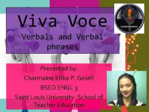 Viva Voce Verbals and Verbal phrases Presented by