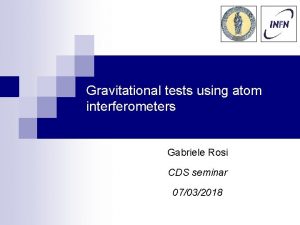 Gravitational tests using atom interferometers Gabriele Rosi CDS