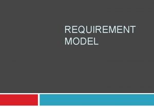 REQUIREMENT MODEL Requirement Model To capture the functional