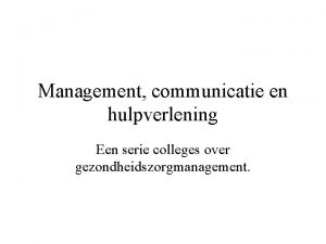 Management communicatie en hulpverlening Een serie colleges over