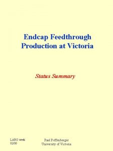 Endcap Feedthrough Production at Victoria Status Summary LARG