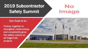 2019 Subcontractor Safety Summit Our Goal is to
