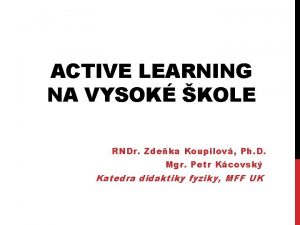 ACTIVE LEARNING NA VYSOK KOLE RNDr Zdeka Koupilov