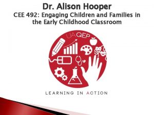 Dr Alison Hooper CEE 492 Engaging Children and