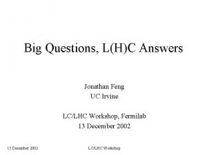 Big Questions LHC Answers Jonathan Feng UC Irvine