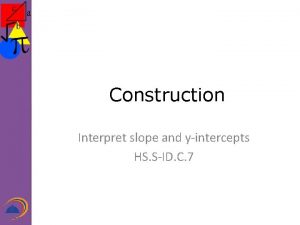 Construction Interpret slope and yintercepts HS SID C