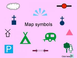 Map symbols Click here What are map symbols