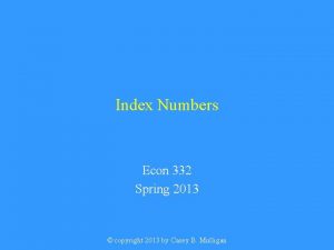 Index Numbers Econ 332 Spring 2013 copyright 2013