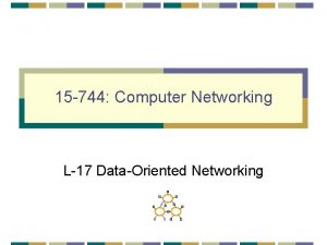 15 744 Computer Networking L17 DataOriented Networking DataOriented