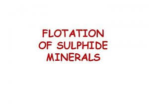 FLOTATION OF SULPHIDE MINERALS Contents Xanthate adsorption Flotation