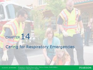 CHAPTER 14 Caring for Respiratory Emergencies Emergency Medical